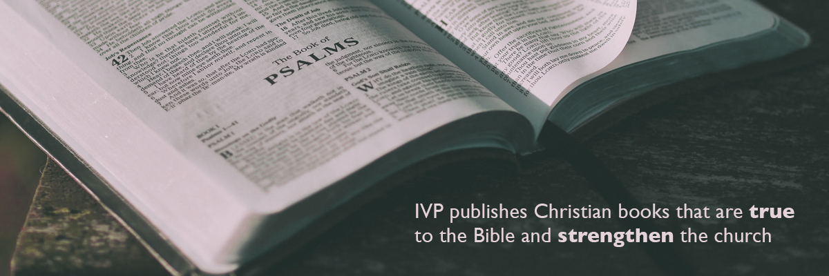 IVP publishes books that are true to the Bible and strengthen the church