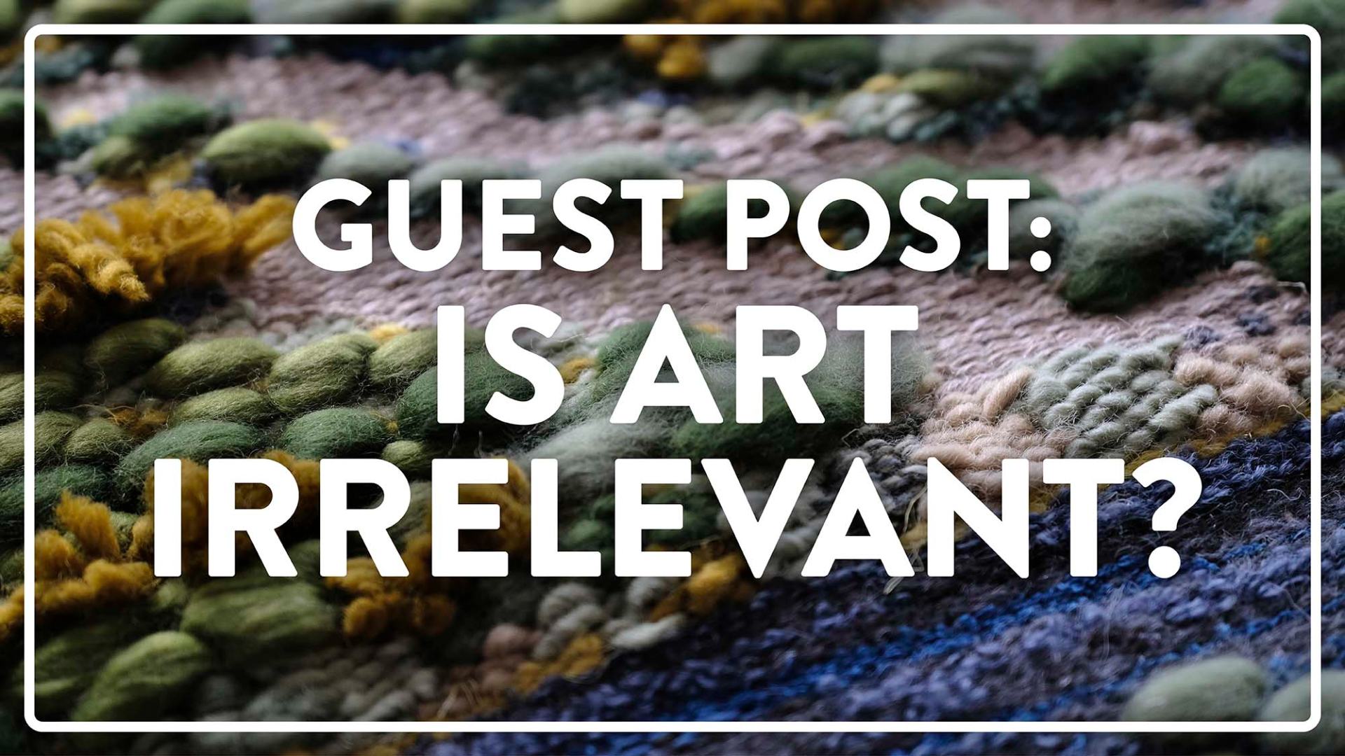 Guest Post: Is Art Irrelevant?