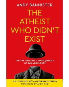 The Atheist Who Didn't Exist (Fully Revised 10th Anniversary Edition)