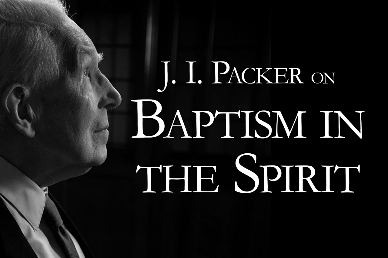 Jim Packer on Baptism in the Spirit