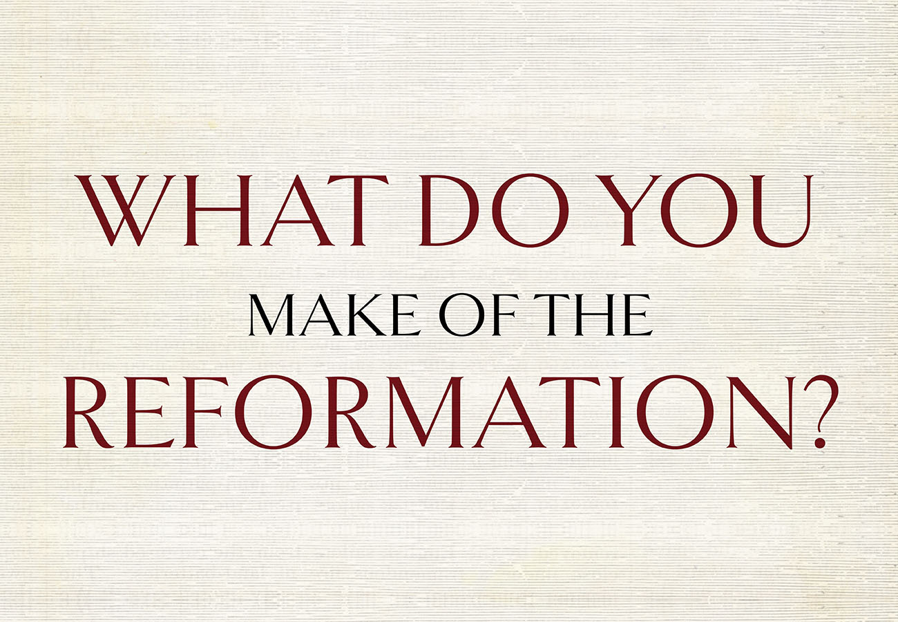 what do you make of the reformation?