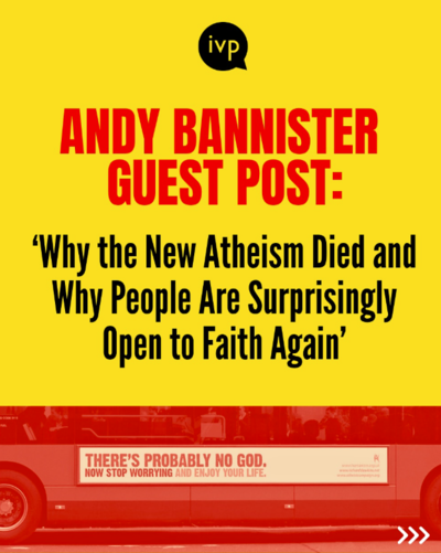 Andy Bannister Why the New Atheism Died and Why People Are Surprisingly Open to Faith Again