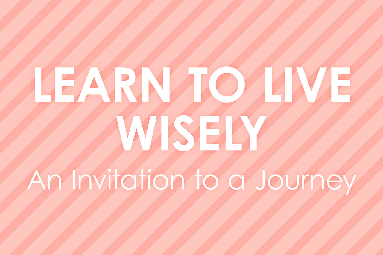 Learn to live wisely