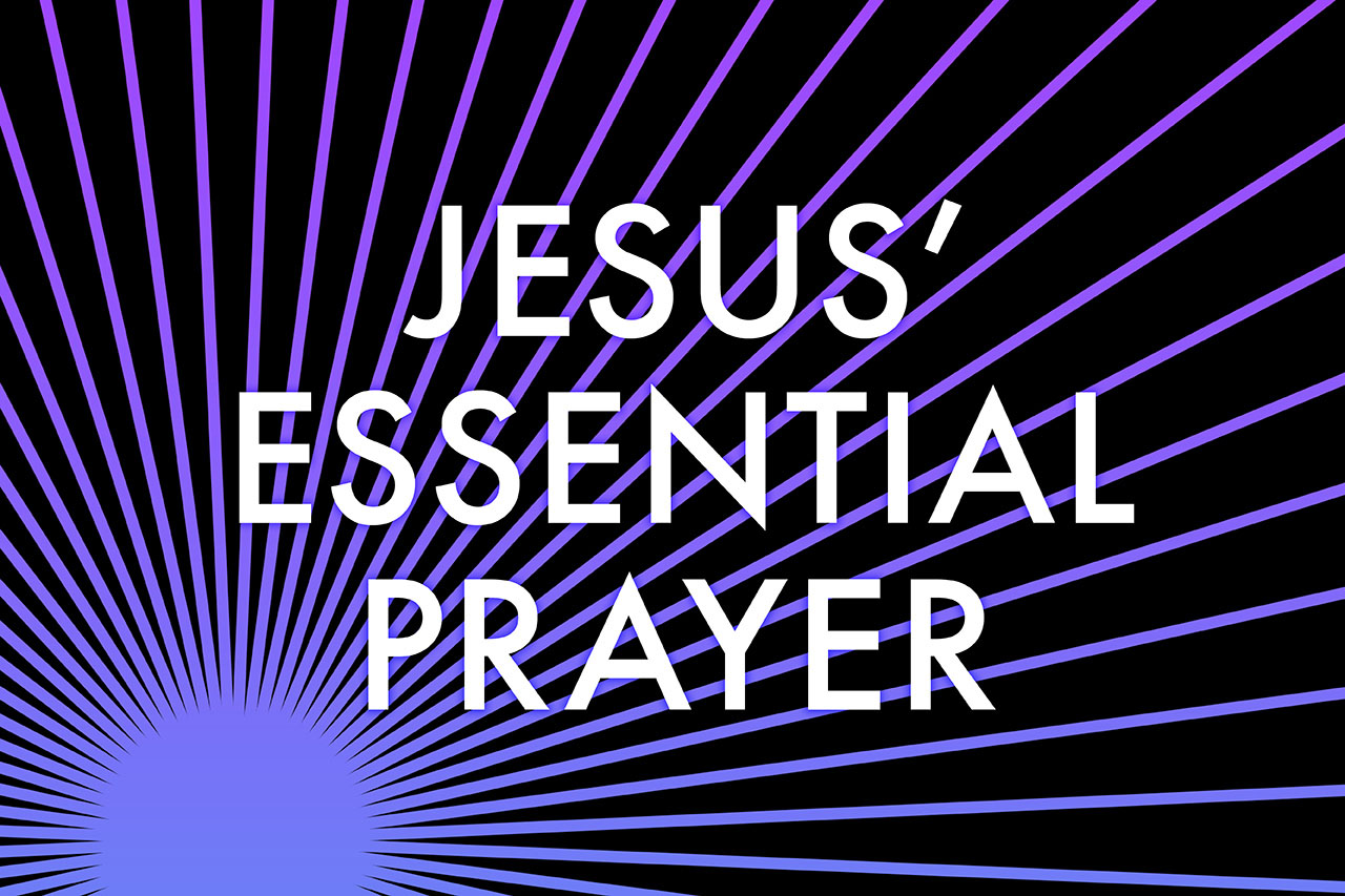 Jesus' Essential Prayer