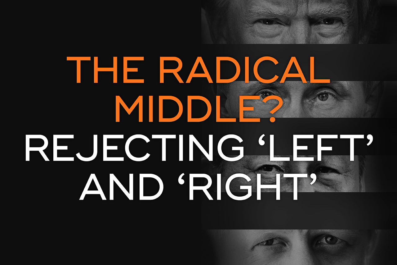 The Radical Middle? Rejecting 'Left' and 'Right'