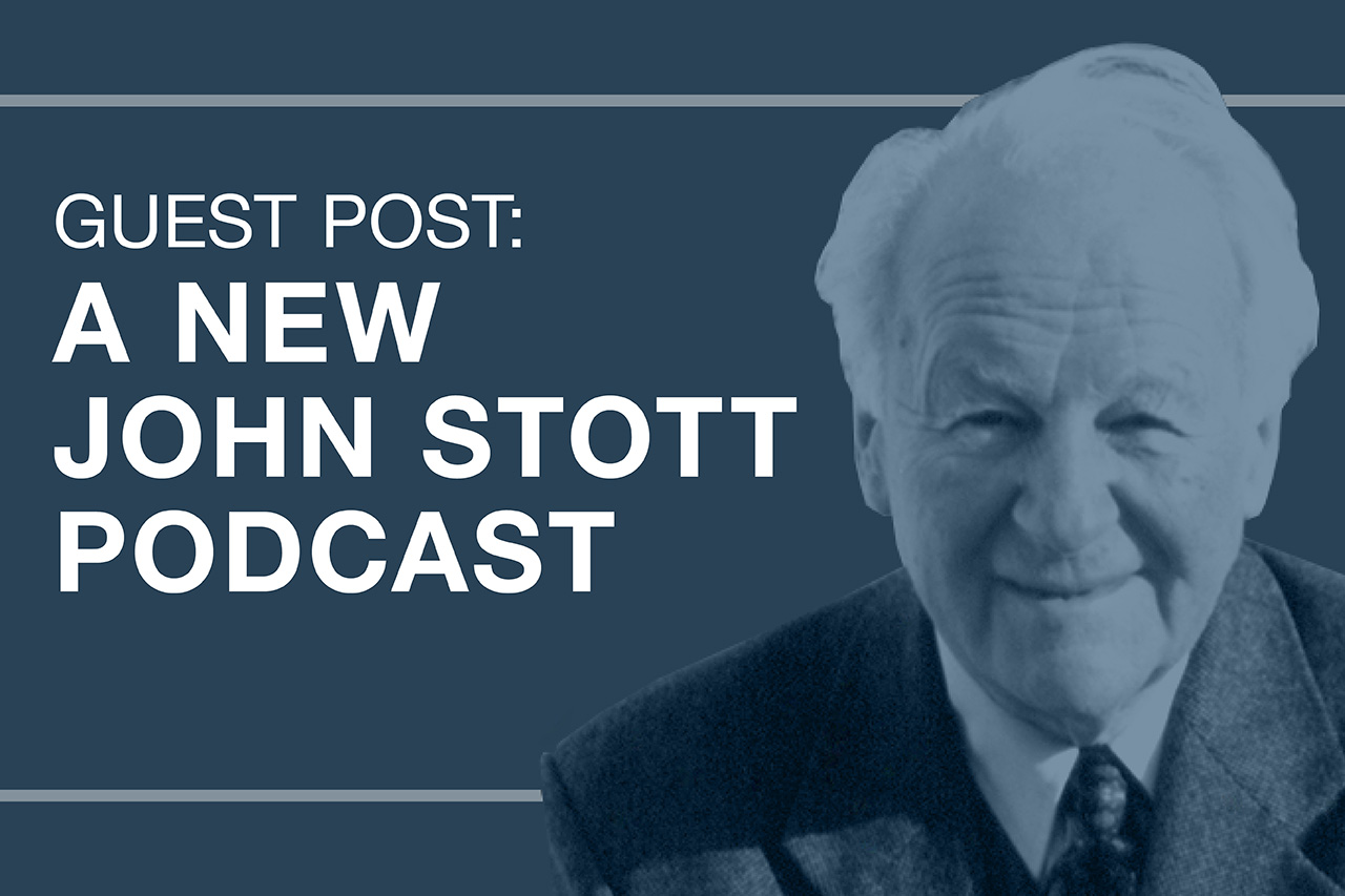 Guest Post: A New John Stott Podcast