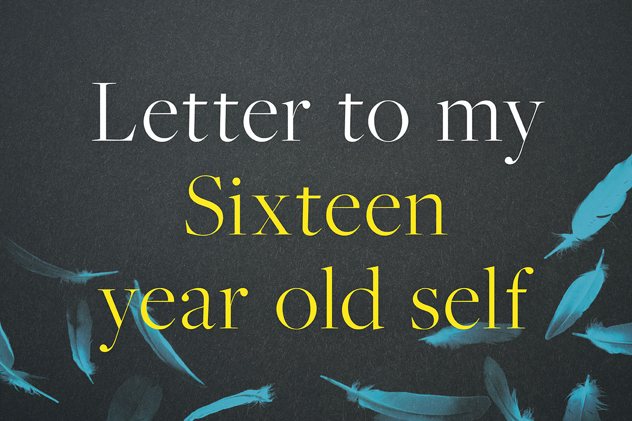 A Letter to my Sixteen-Year-Old Self