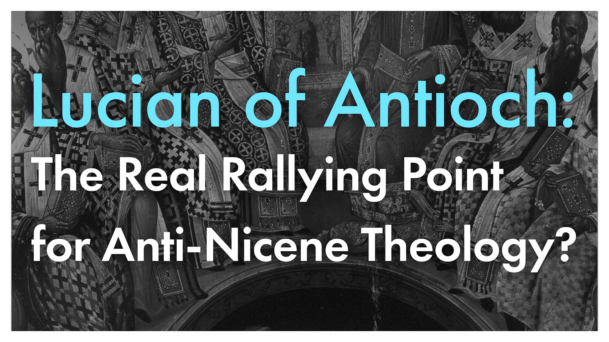 Lucian of Antioch: The Real Rallying Point for Anti-Nicene Theology?