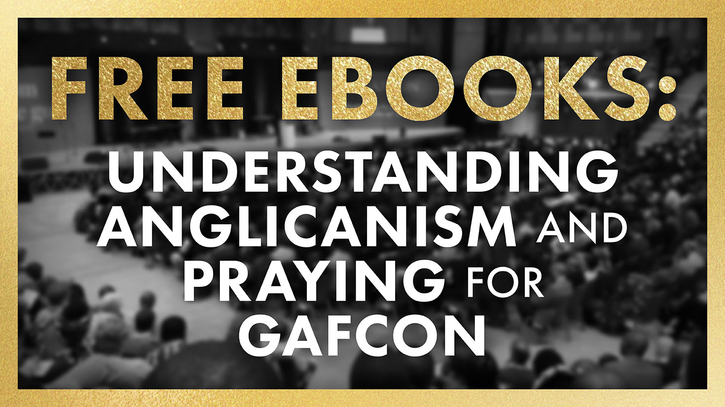 FREE EBOOKS: Understanding Anglicanism and Praying for GAFCON IV