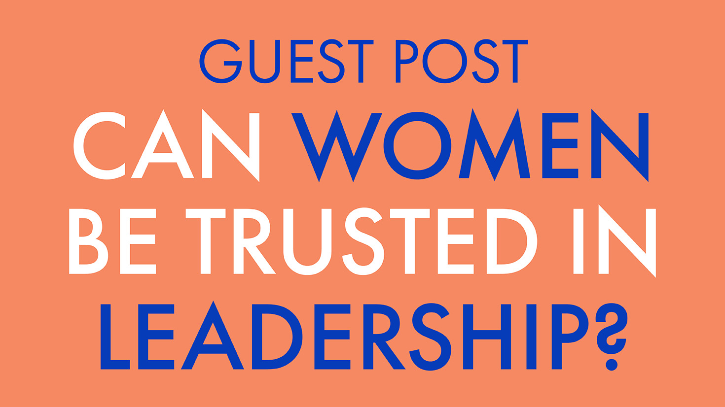 Guest Post: Can Women be Trusted in Leadership?