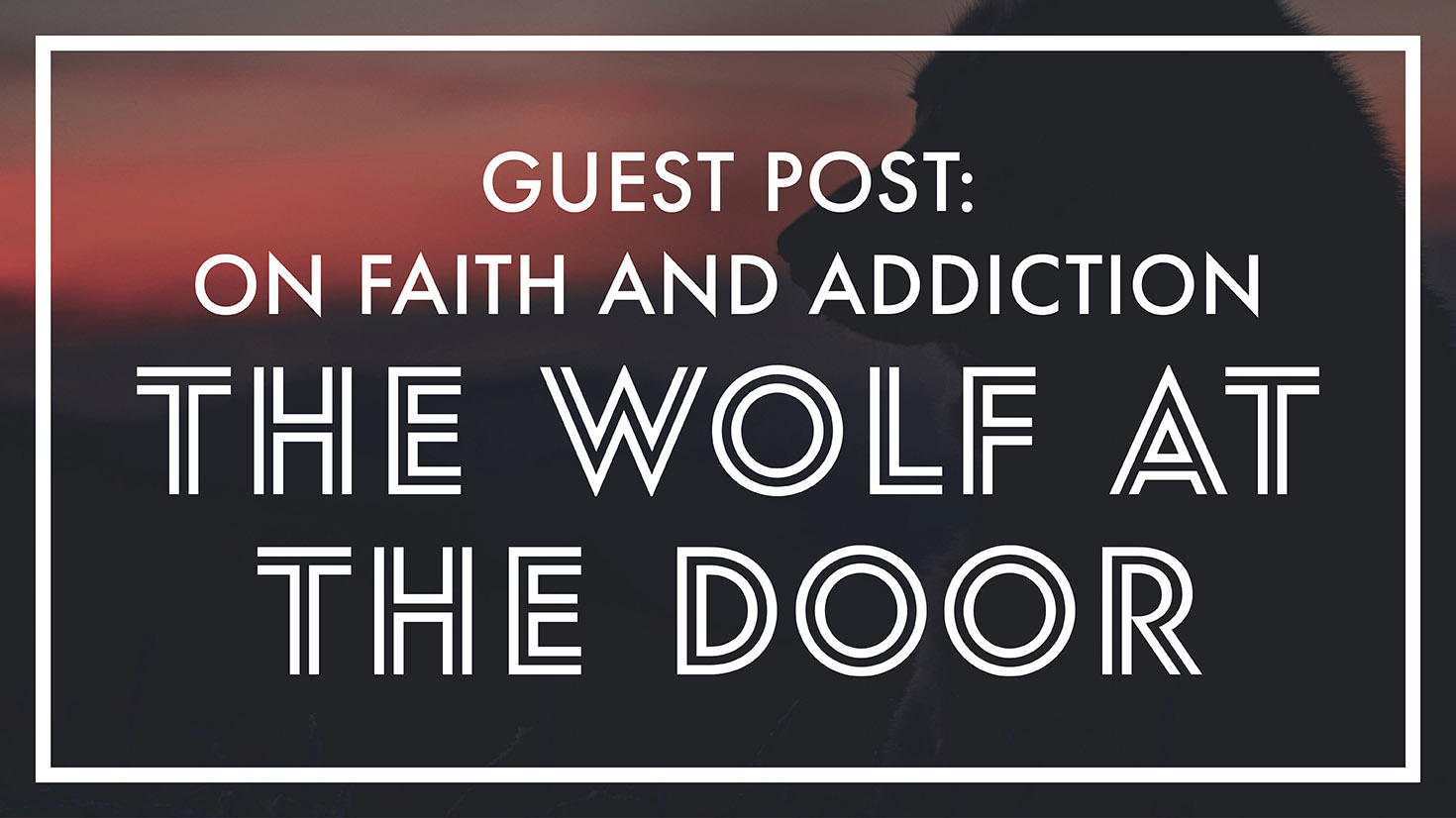 Guest Post: On Faith and Addiction