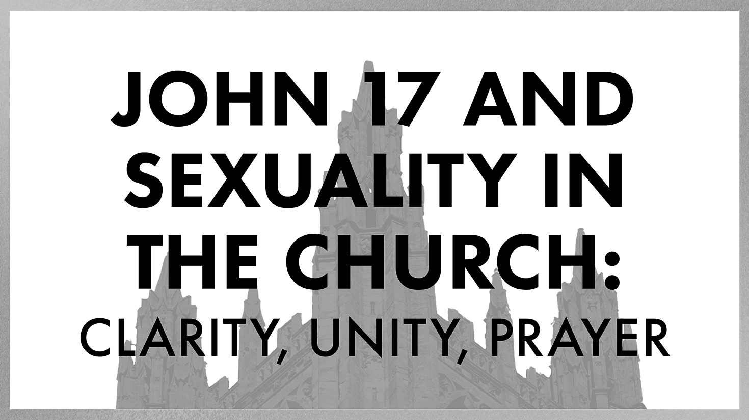 John 17 and Sexuality in the Church: Clarity, Unity, Prayer
