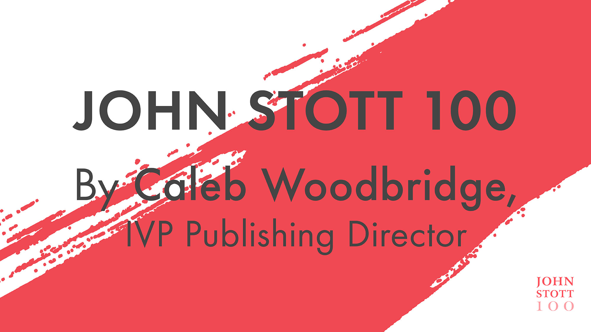 John Stott at 100 By Caleb Woodbridge, IVP Publishing Director 
