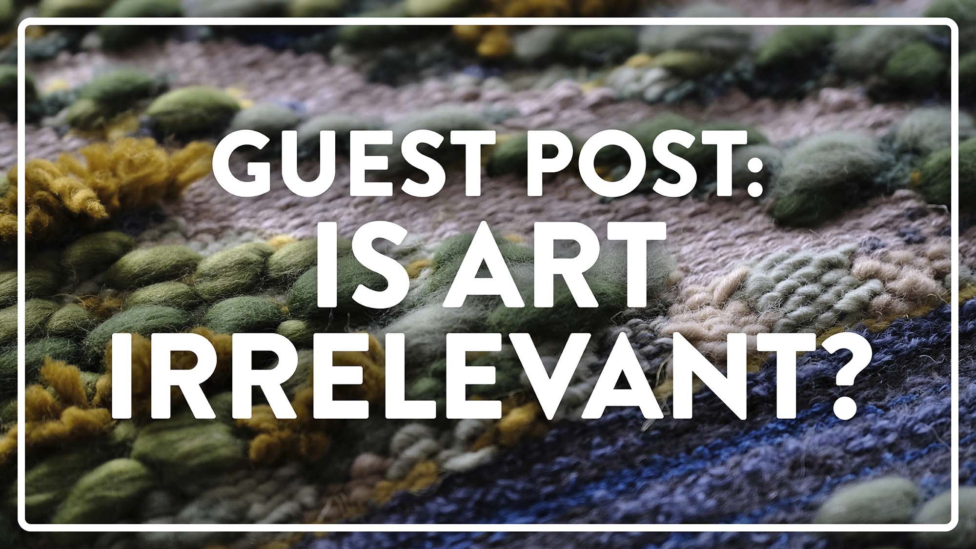 Guest Post: Is Art Irrelevant?