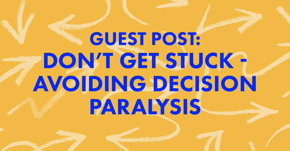 Paul Mallard Guest Post: Don’t Get Stuck - avoiding decision paralysis