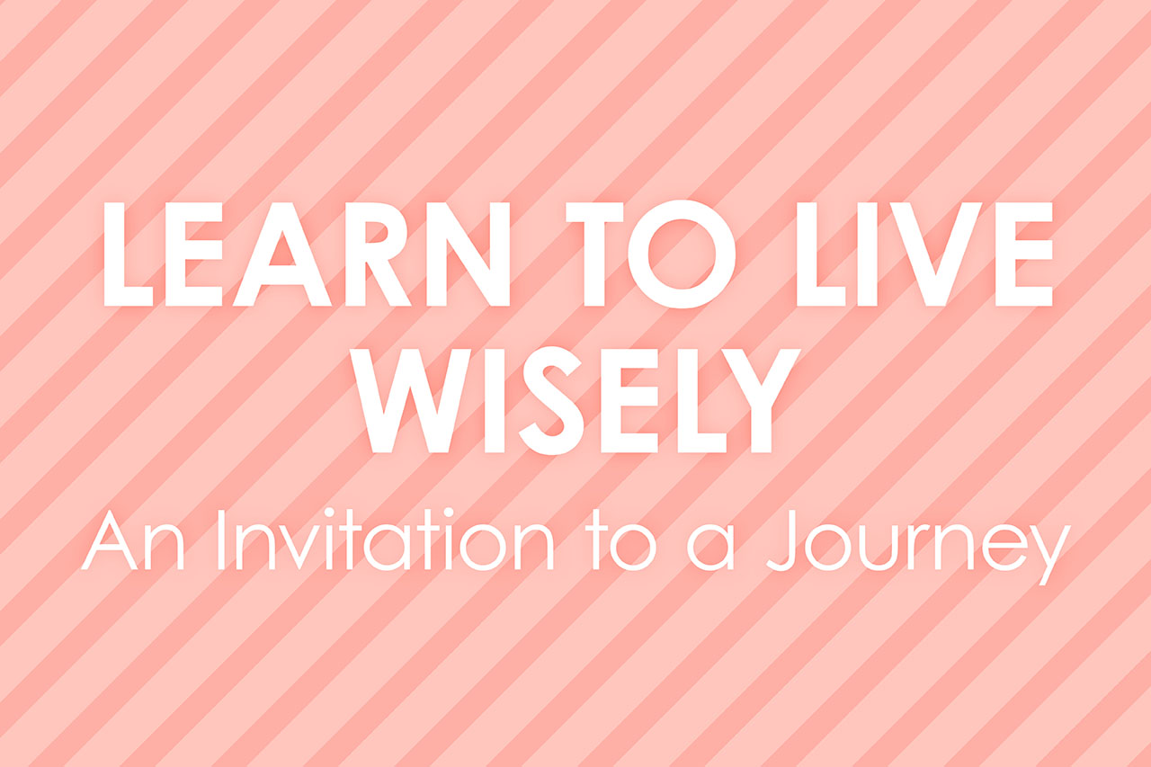 Learn to Live Wisely – an invitation to a journey