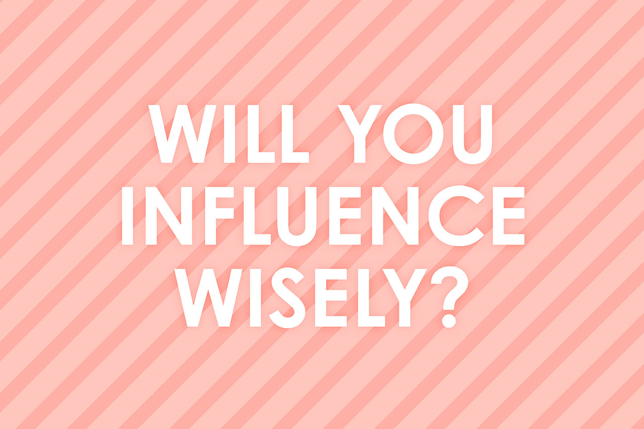 Will You Influence Wisely?